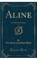 Aline, Vol. 1: An Old Friend's Story (Classic Reprint)