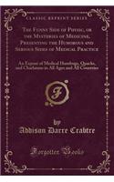 The Funny Side of Physic, or the Mysteries of Medicine, Presenting the Humorous and Serious Sides of Medical Practice