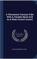 A Thermionic Vacuum Tube With A Variable Mesh Grid As A Plate Current Control