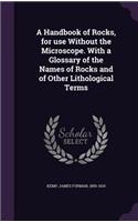 Handbook of Rocks, for use Without the Microscope. With a Glossary of the Names of Rocks and of Other Lithological Terms