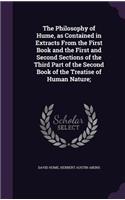 The Philosophy of Hume, as Contained in Extracts from the First Book and the First and Second Sections of the Third Part of the Second Book of the Treatise of Human Nature;