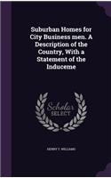 Suburban Homes for City Business Men. a Description of the Country, with a Statement of the Induceme