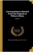 Correspondence; Selected From the Originals at Woburn Abbey;; Volume 1