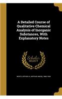 A Detailed Course of Qualitative Chemical Analysis of Inorganic Substances, With Explanatory Notes