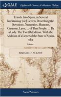 Travels Into Spain, in Several Intertaining [sic] Letters Describing the Devotions, Nunneries, Humour, Customs, Laws, ... of That People. ... by a Lady. the Twelfth Edition. with the Addition of a Letter of the State of Spain, of 2; Volume 1