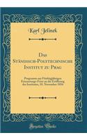 Das Ständisch-Polytechnische Institut zu Prag: Programm zur Fünfzigjährigen Erinnerungs-Feier an die Eröffnung des Institutes, 10. November 1856 (Classic Reprint)