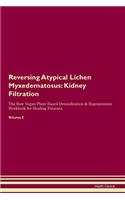 Reversing Atypical Lichen Myxedematosus: Kidney Filtration The Raw Vegan Plant-Based Detoxification & Regeneration Workbook for Healing Patients. Volume 5