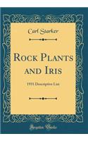 Rock Plants and Iris: 1931 Descriptive List (Classic Reprint)