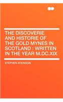 The Discoverie and Historie of the Gold Mynes in Scotland: Written in the Year M.DC.XIX(English)