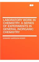 Laboratory Work in Chemistry. a Series of Experiments in General Inorganic Chemistry