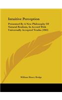 Intuitive Perception: Presented By A New Philosophy Of Natural Realism, In Accord With Universally Accepted Truths (1903)