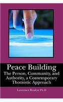 Peace Building: The Person, Community, and Authority, a Contemporary Thomistic Approach
