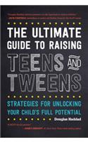 Ultimate Guide to Raising Teens and Tweens: Strategies for Unlocking Your Child's Full Potential