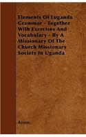 Elements Of Luganda Grammar - Together With Exercises And Vocabulary - By A Missionary Of The Church Missionary Society In Uganda