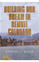 Building Our Dream in Remote Colorado