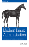 Modern Linux Administration: How to Become a Cutting-Edge Linux Administrator: How to Become a Cutting-edge Linux Administrator(English)