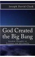 God Created the Big Bang: Random Thoughts on Existence and Spirituality