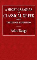 A Short Grammar of Classical Greek with Tables for Repetition