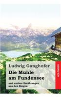 Die Mühle am Fundensee: und andere Erzählungen aus den Bergen