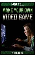 How To Make Your Own Video Game: Quick Start Guide(How to Books)