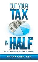 Cut Your Tax In Half: Wealth Building By Tax Planning