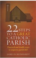 22 Steps to a Great Catholic Parish: Practical and Doable Ways to Improve Parish Life!