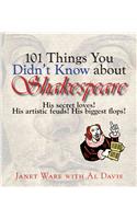 101 Things You Didn't Know about Shakespeare: His Secret Loves! His Artistic Feuds! His Biggest Flops!