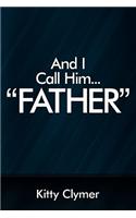 And I Call Him... Father