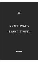 don't wait start stuff