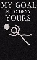 My Goal Is To Deny Yours