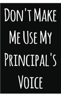 Don't Make Me Use My Principal's Voice: Notebook / Journal Gift, 120 Pages, 6x9, Soft Cover, Matte Finish
