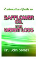 Exhaustive Guide To Safflower Oil for Weight Loss: A Perfect Guide To Eating Real and Losing excess weight to live a healthy life!