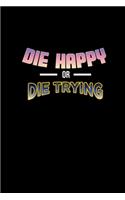 Die happy or die trying