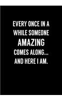 Every Once In A While Someone Amazing Comes Along... And Here I Am
