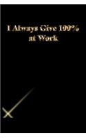 I Always Give 100% at Work