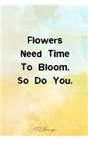 Flowers Need Time To Bloom So Do You