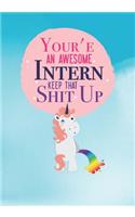 Your'e An Awesome Intern Keep That Shit Up: Lined Journal Notebook Funny Intern Appreciation Gifts with Cover Bad Cute Unicorn 110 Pages College Ruled Composition Notebook