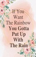 If you want the rainbow you gotta put up with the rain: Unlined Journal / Notebook: Life Inspirational Quotes Perfect Gift for Him & Her as All 120 Pages - Matte and Soft cover