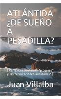 Atlántida ¿De Sueño a Pesadilla?: (Reflexiones sobre el "progreso" y las "civilizaciones avanzadas")