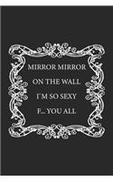 Mirror Mirror on the wall, I'm so sexy F... you all