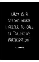 Lazy is a Strong Word. I Prefer to Call it "Selective Participation"