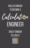 Skilled Enough to Become a Calculation Engineer Crazy Enough to Love It