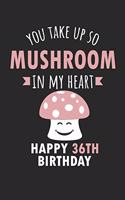 You Take Up So Mushroom In My Heart Happy 36th Birth: Cute 36th Birthday C