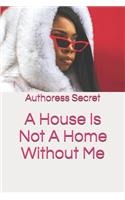 House Is Not A Home Without Me