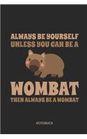 Always Be Yourself Unless You Can Be A Wombat - Then Always Be A Wombat Notizbuch