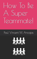 How To Be A Super Teammate!