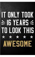 It Only Took 16 Years To Look This Awesome: 16 Year Old Birthday Gift Journal / Notebook / Diary / Appreciation Gift / Unique 16th Birthday Card Alternative ( 6 x 9 - 120 Blank Lined Pages )