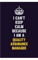 I Can't Keep Calm Because I Am A Quality Assurance Manager
