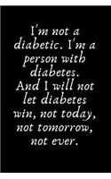 I'm not a diabetic. I'm a person with diabetes. And I will not let diabetes win, not today, not tomorrow, not ever.