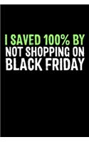 I Saved 100% by Not Shopping On Black Friday: Black Friday Notebook - Christmas Shopping Spree Santa Claus Winter Deals Holiday Season Mini Notepad Funny Xmas Humor Gift College Ruled (6"X9")